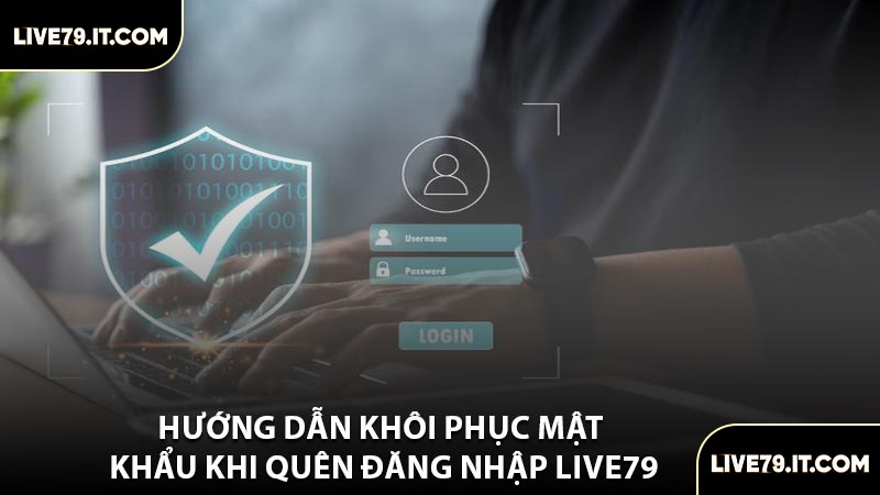 Hướng Dẫn Khôi Phục Mật Khẩu Khi Quên Đăng Nhập LIVE79
