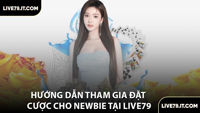 Hướng Dẫn Tham Gia Đặt Cược Cho Newbie Tại LIVE79