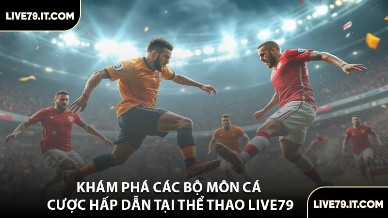 Khám Phá Các Bộ Môn Cá Cược Hấp Dẫn Tại Thể Thao LIVE79