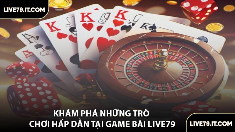 Khám Phá Những Trò Chơi Hấp Dẫn Tại Game Bài LIVE79
