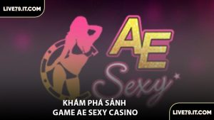 Khám Phá Sảnh Game AE Sexy Casino