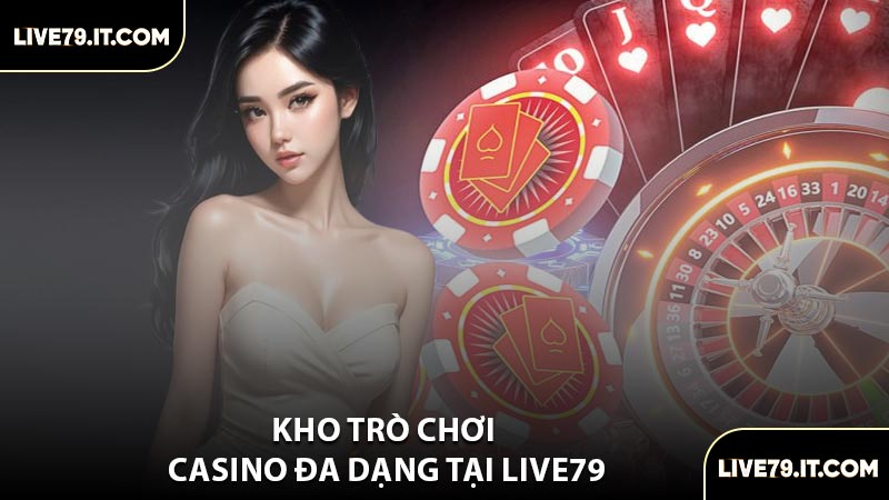 Kho Trò Chơi Casino Đa Dạng Tại LIVE79