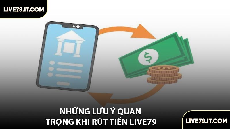 Những Lưu Ý Quan Trọng Khi Rút Tiền LIVE79