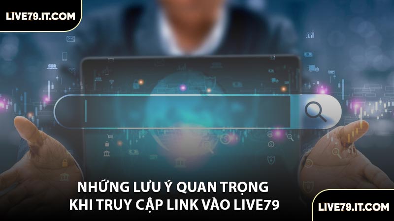 Những Lưu Ý Quan Trọng Khi Truy Cập Link Vào LIVE79