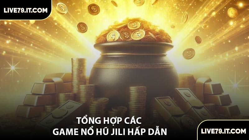 Tổng Hợp Các Game Nổ Hũ JILI Hấp Dẫn