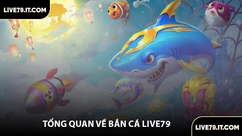 Tổng Quan Về Bắn Cá LIVE79
